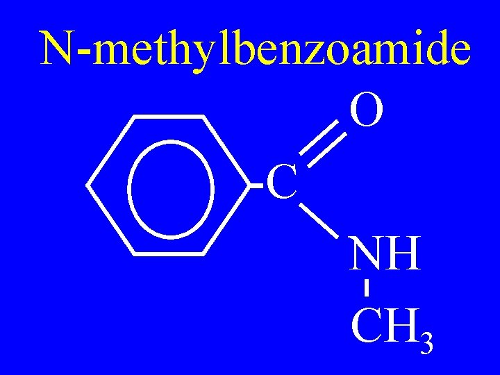 N-methylbenzoamide O -C NH CH 3 