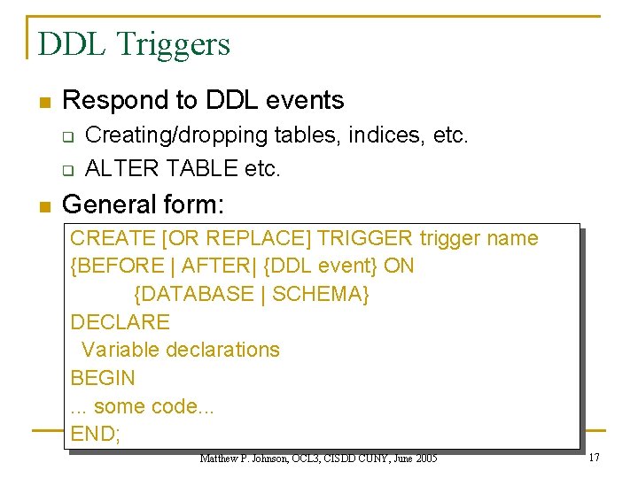 DDL Triggers n Respond to DDL events q q n Creating/dropping tables, indices, etc.