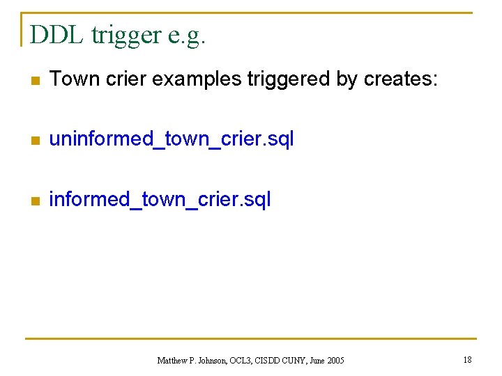 DDL trigger e. g. n Town crier examples triggered by creates: n uninformed_town_crier. sql