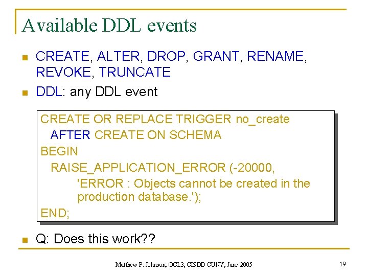 Available DDL events n n CREATE, ALTER, DROP, GRANT, RENAME, REVOKE, TRUNCATE DDL: any
