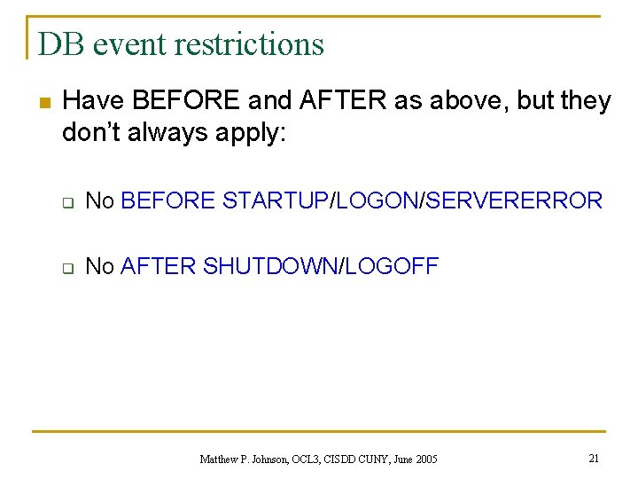 DB event restrictions n Have BEFORE and AFTER as above, but they don’t always