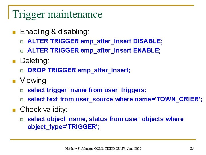 Trigger maintenance n Enabling & disabling: q q n Deleting: q n DROP TRIGGER