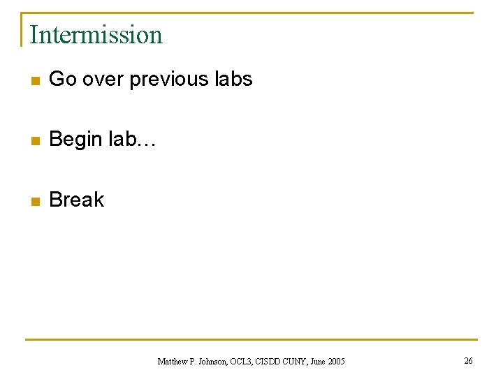 Intermission n Go over previous labs n Begin lab… n Break Matthew P. Johnson,