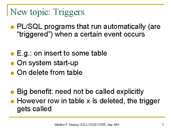 New topic: Triggers n PL/SQL programs that run automatically (are “triggered”) when a certain