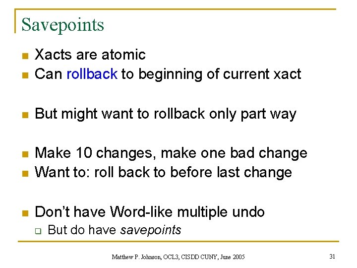 Savepoints n Xacts are atomic Can rollback to beginning of current xact n But