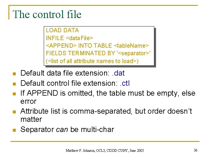 The control file LOAD DATA INFILE <data. File> <APPEND> INTO TABLE <table. Name> FIELDS