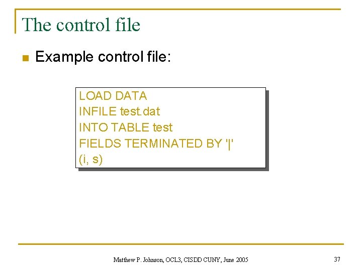 The control file n Example control file: LOAD DATA INFILE test. dat INTO TABLE