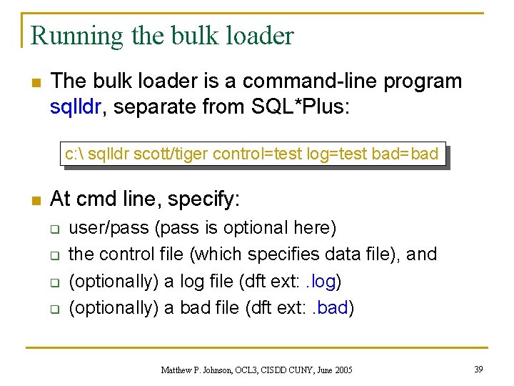 Running the bulk loader n The bulk loader is a command-line program sqlldr, separate