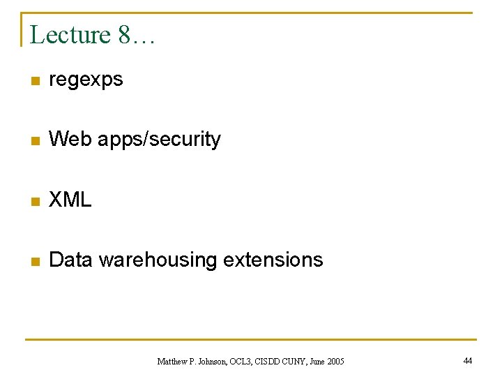Lecture 8… n regexps n Web apps/security n XML n Data warehousing extensions Matthew
