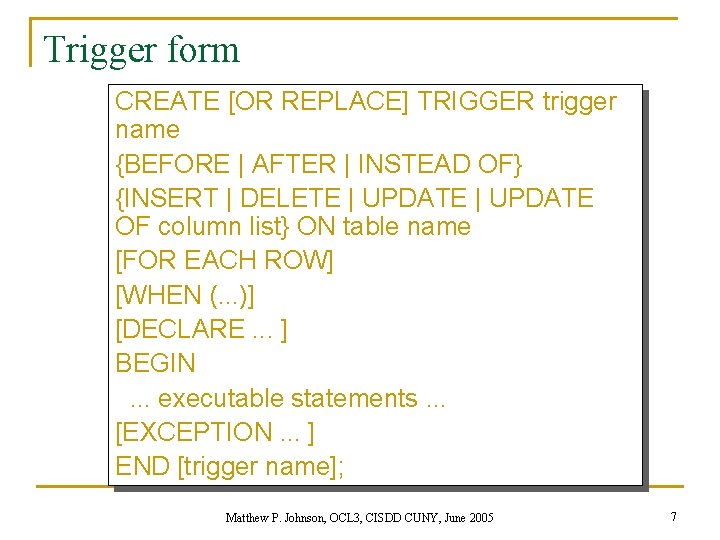 Trigger form CREATE [OR REPLACE] TRIGGER trigger name {BEFORE | AFTER | INSTEAD OF}