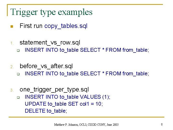 Trigger type examples n First run copy_tables. sql 1. statement_vs_row. sql q 2. before_vs_after.