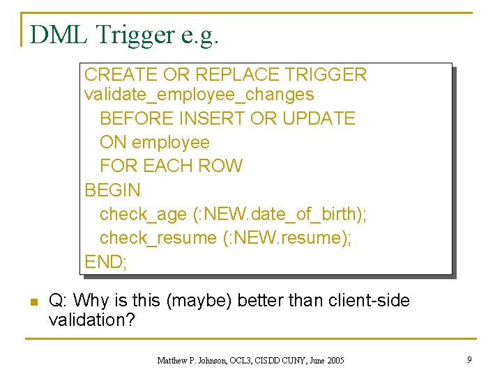 DML Trigger e. g. CREATE OR REPLACE TRIGGER validate_employee_changes BEFORE INSERT OR UPDATE ON