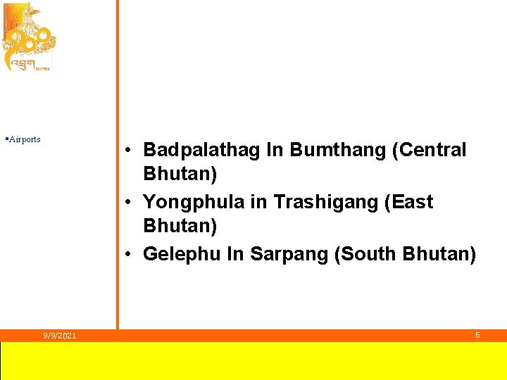 §Airports • Badpalathag In Bumthang (Central Bhutan) • Yongphula in Trashigang (East Bhutan) •