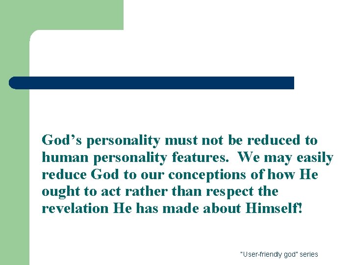 God’s personality must not be reduced to human personality features. We may easily reduce