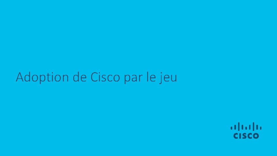 Adoption de Cisco par le jeu Adoption de Cisco par le jeu
