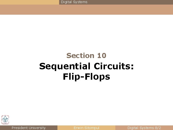 Digital Systems Section 10 Sequential Circuits: Flip-Flops President University Erwin Sitompul Digital Systems 8/2