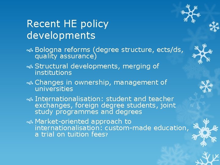 Recent HE policy developments Bologna reforms (degree structure, ects/ds, quality assurance) Structural developments, merging