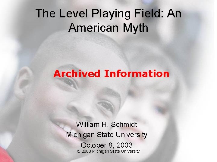 The Level Playing Field: An American Myth Archived Information William H. Schmidt Michigan State