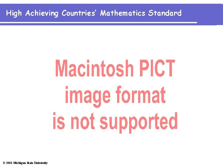 High Achieving Countries’ Mathematics Standard © 2003 Michigan State University 