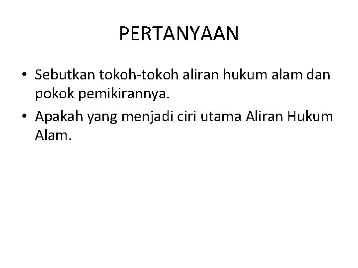 PERTANYAAN • Sebutkan tokoh-tokoh aliran hukum alam dan pokok pemikirannya. • Apakah yang menjadi