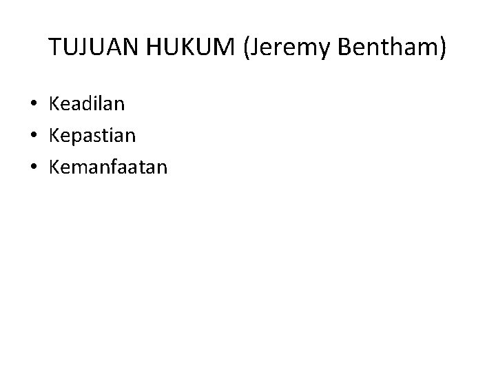 TUJUAN HUKUM (Jeremy Bentham) • Keadilan • Kepastian • Kemanfaatan 