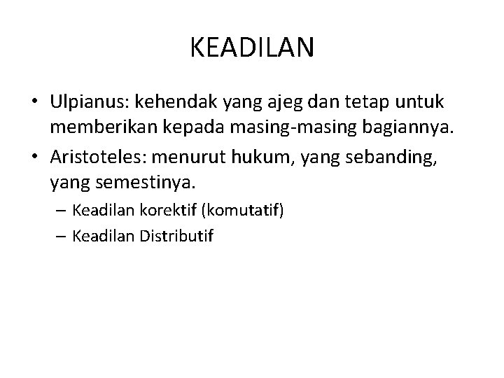 KEADILAN • Ulpianus: kehendak yang ajeg dan tetap untuk memberikan kepada masing-masing bagiannya. •