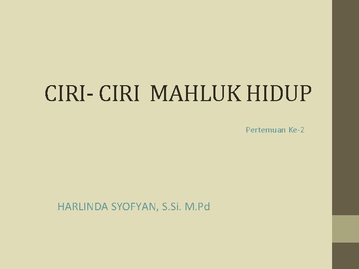 CIRI- CIRI MAHLUK HIDUP Pertemuan Ke-2 HARLINDA SYOFYAN, S. Si. M. Pd 