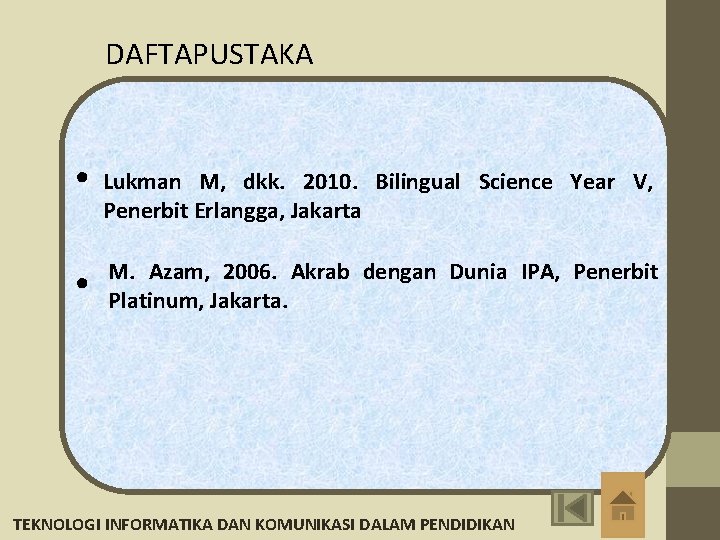 DAFTAPUSTAKA ● Lukman M, dkk. 2010. Bilingual Science Year V, Penerbit Erlangga, Jakarta ●