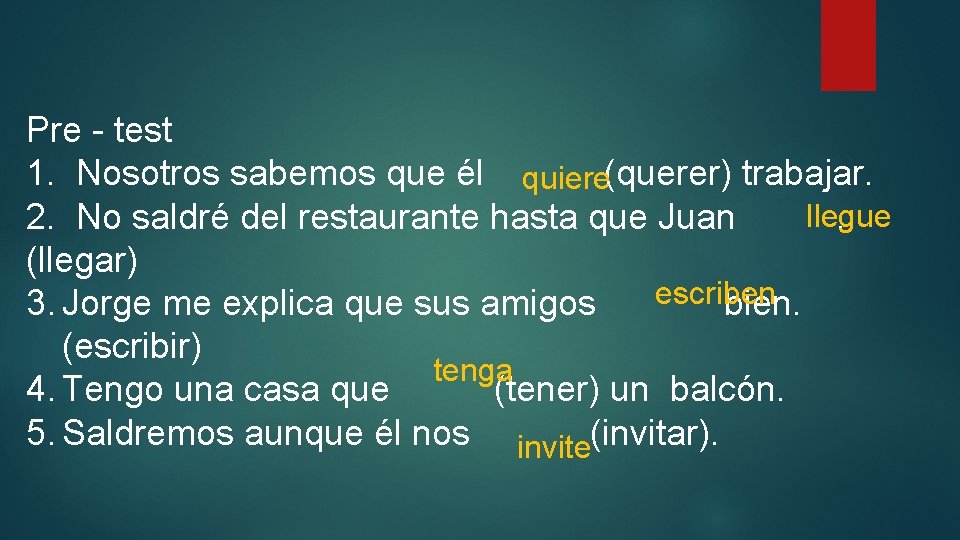 Pre - test 1. Nosotros sabemos que él quiere(querer) trabajar. llegue 2. No saldré