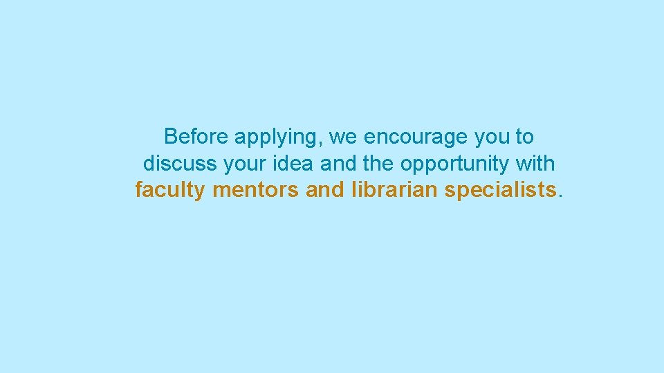 Before applying, we encourage you to discuss your idea and the opportunity with faculty