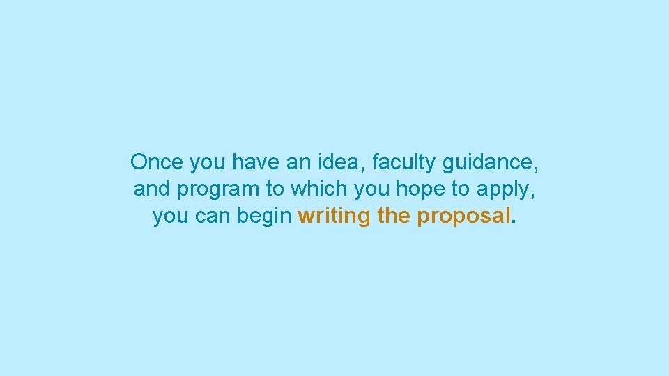 Once you have an idea, faculty guidance, and program to which you hope to