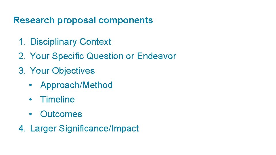 Research proposal components 1. Disciplinary Context 2. Your Specific Question or Endeavor 3. Your