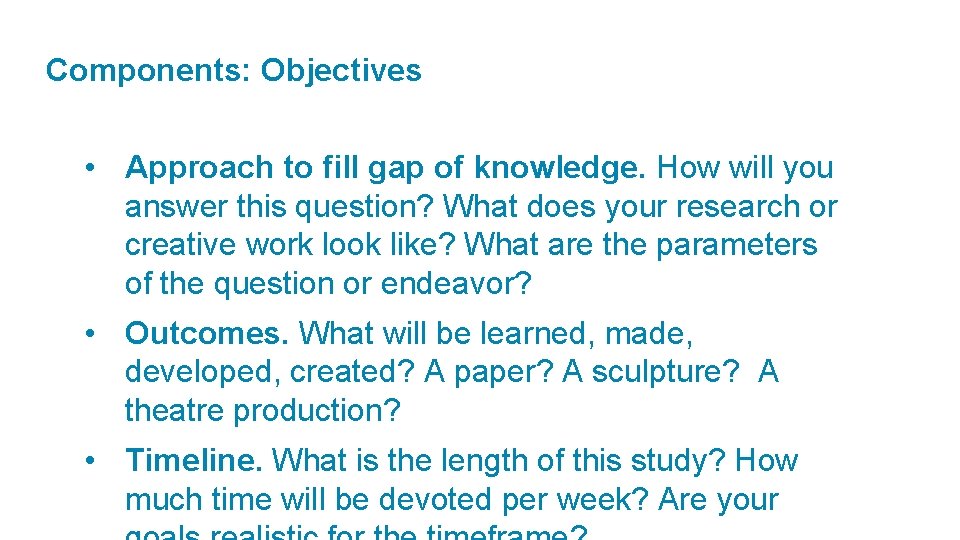 Components: Objectives • Approach to fill gap of knowledge. How will you answer this