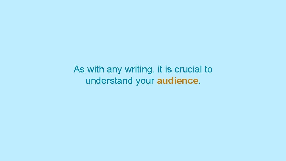 As with any writing, it is crucial to understand your audience. 