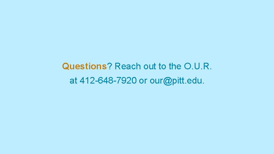 Questions? Reach out to the O. U. R. at 412 -648 -7920 or our@pitt.