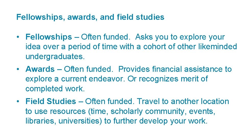 Fellowships, awards, and field studies • Fellowships – Often funded. Asks you to explore