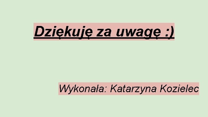 Dziękuję za uwagę : ) Wykonała: Katarzyna Kozielec 