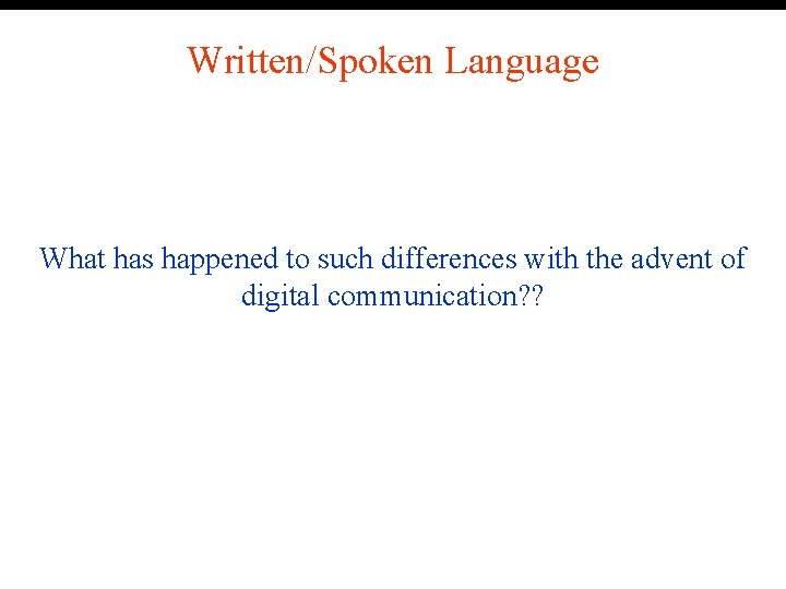 Written/Spoken Language What has happened to such differences with the advent of digital communication?