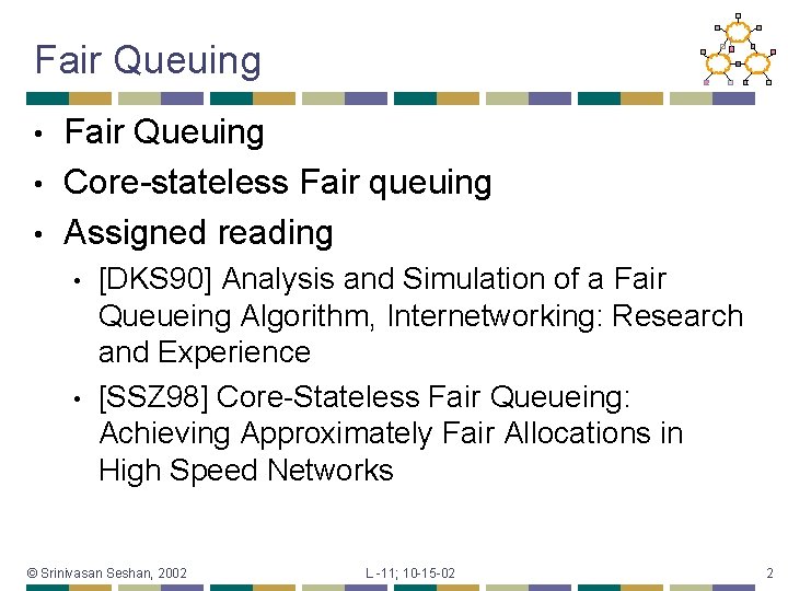 Fair Queuing • Core-stateless Fair queuing • Assigned reading • • • [DKS 90]