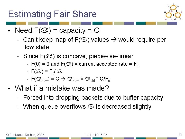 Estimating Fair Share • Need F( ) = capacity = C • • Can’t