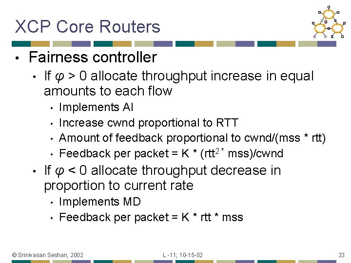 XCP Core Routers • Fairness controller • If φ > 0 allocate throughput increase