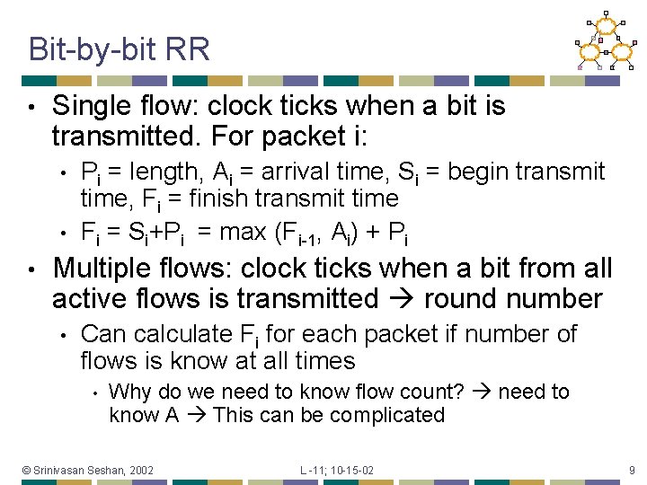 Bit-by-bit RR • Single flow: clock ticks when a bit is transmitted. For packet