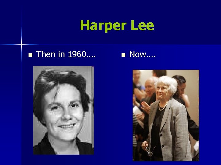 Harper Lee n Then in 1960…. n Now…. 