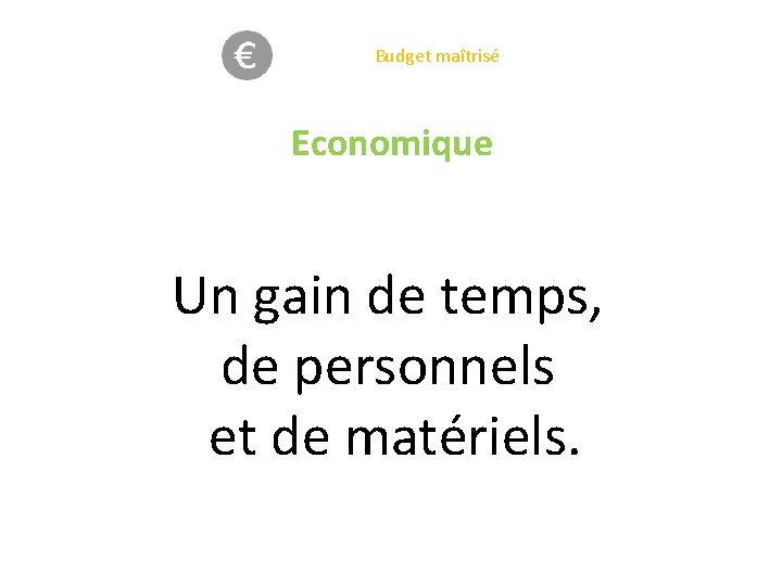 Budget maîtrisé Economique Un gain de temps, de personnels et de matériels. 