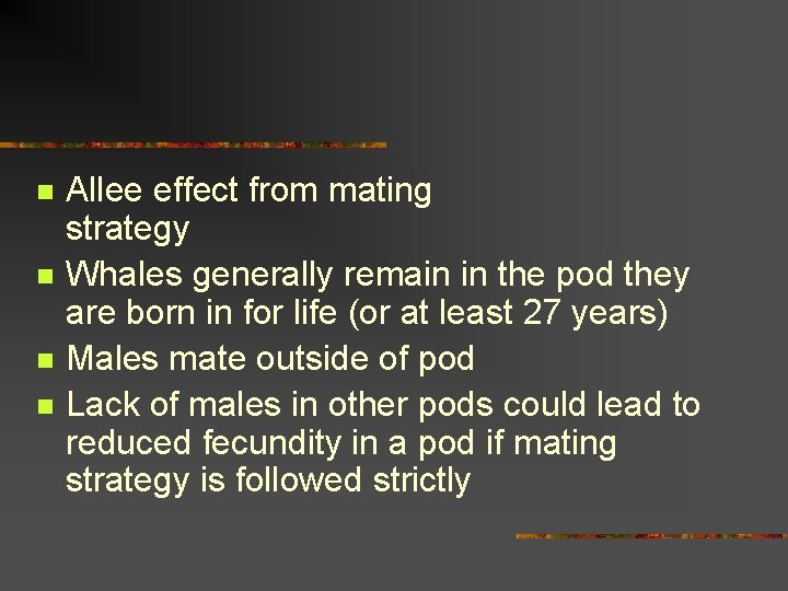 n n Allee effect from mating strategy Whales generally remain in the pod they