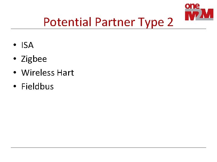 Potential Partner Type 2 • • ISA Zigbee Wireless Hart Fieldbus 