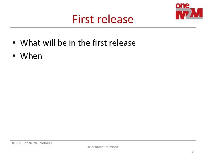 First release • What will be in the first release • When © 2013