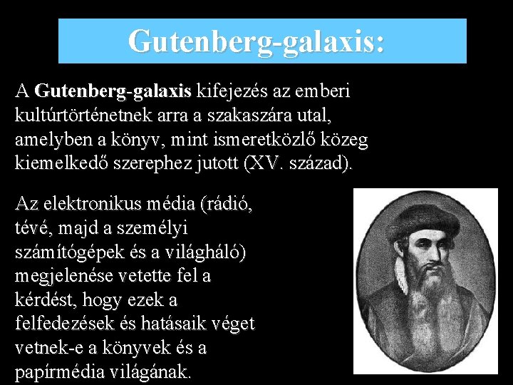 Gutenberg-galaxis: A Gutenberg-galaxis kifejezés az emberi kultúrtörténetnek arra a szakaszára utal, amelyben a könyv,