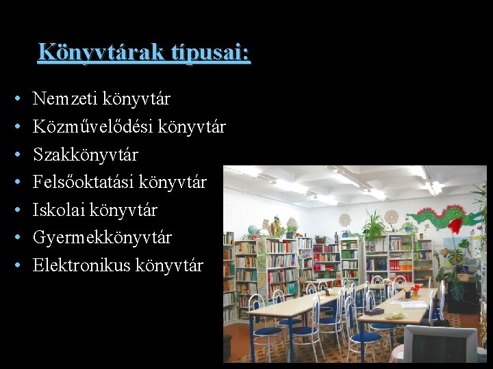 Könyvtárak típusai: • • Nemzeti könyvtár Közművelődési könyvtár Szakkönyvtár Felsőoktatási könyvtár Iskolai könyvtár Gyermekkönyvtár
