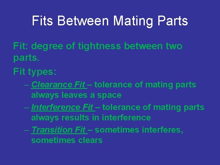 Fits Between Mating Parts Fit: degree of tightness between two parts. Fit types: –